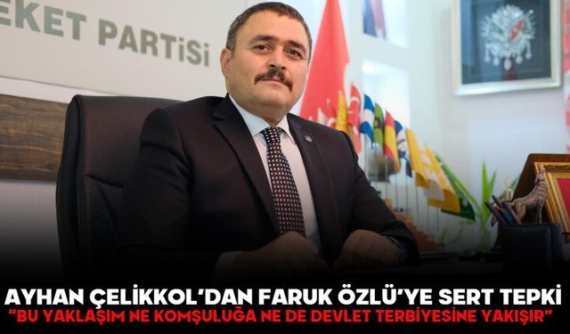 MHP İL BAŞKANI AYHAN ÇELİKKOL’DAN FARUK ÖZLÜ’YE SERT TEPKİ:  “BU YAKLAŞIM NE KOMŞULUĞA NE DE DEVLET TERBİYESİNE YAKIŞIR”