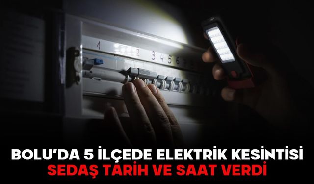 BOLU’DA 5 İLÇEDE ELEKTRİK KESİNTİSİ!  SEDAŞ TARİH VE SAAT VERDİ