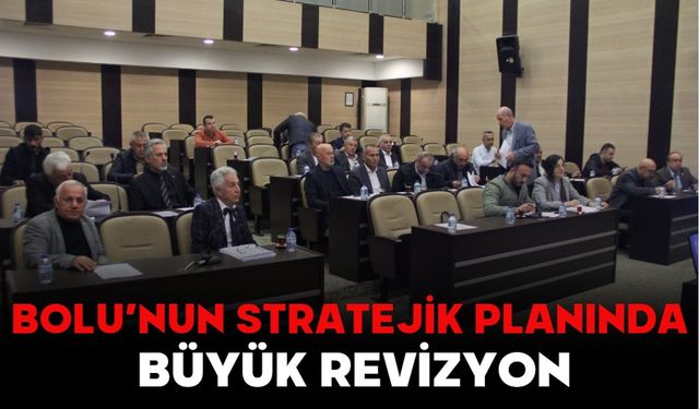BOLU’NUN STRATEJİK PLANINDA BÜYÜK REVİZYON