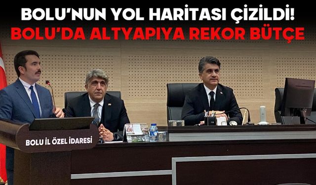 BOLU’NUN YOL HARİTASI ÇİZİLDİ! BOLU’DA ALTYAPIYA REKOR BÜTÇE