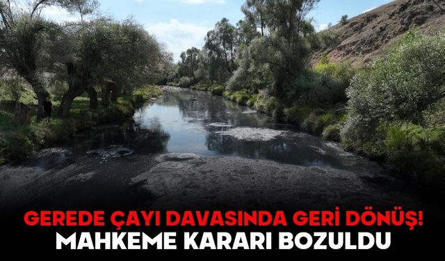 GEREDE ÇAYI DAVASINDA GERİ DÖNÜŞ! MAHKEME KARARI BOZULDU