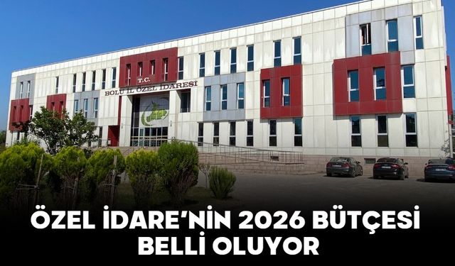 ÖZEL İDARE’NİN 2026 BÜTÇESİ BELLİ OLUYOR