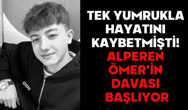 TEK YUMRUKLA HAYATINI KAYBETMİŞTİ! ALPEREN ÖMER’İN DAVASI BAŞLIYOR