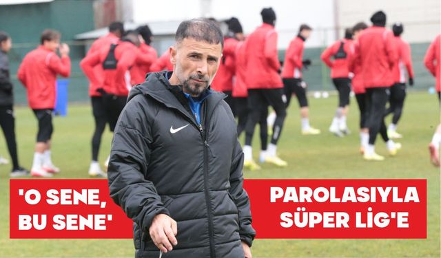 ‘O SENE, BU SENE’ PAROLASIYLA SÜPER LİG’E