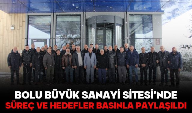 BOLU BÜYÜK SANAYİ SİTESİ’NDE SÜREÇ VE HEDEFLER BASINLA PAYLAŞILDI