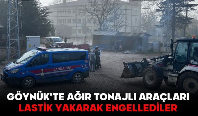 GÖYNÜK’TE AĞIR TONAJLI ARAÇLARI LASTİK YAKARAK ENGELLEDİLER