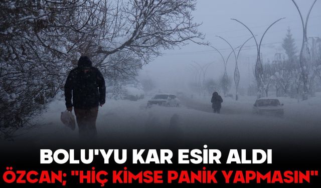 BOLU'YU KAR ESİR ALDI  ÖZCAN; "HİÇ KİMSE PANİK YAPMASIN"