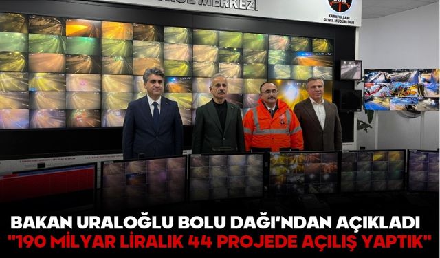 BAKAN URALOĞLU BOLU DAĞI’NDAN AÇIKLADI  "190 MİLYAR LİRALIK 44 PROJEDE AÇILIŞ YAPTIK"