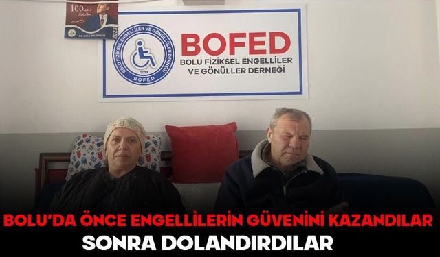 BOLU’DA ÖNCE ENGELLİLERİN GÜVENİNİ KAZANDILAR, SONRA DOLANDIRDILAR