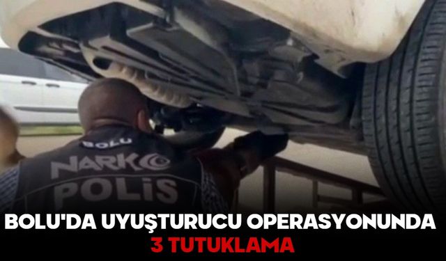 BOLU'DA UYUŞTURUCU OPERASYONUNDA 3 TUTUKLAMA