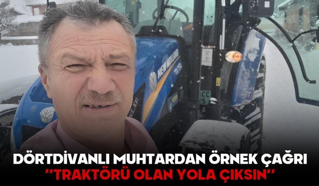 DÖRTDİVANLI MUHTARDAN ÖRNEK ÇAĞRI: ‘’TRAKTÖRÜ OLAN YOLA ÇIKSIN’’