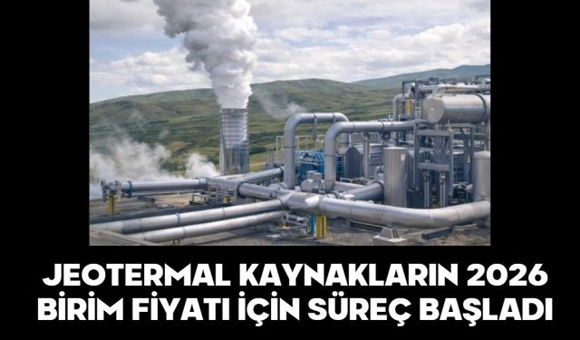 JEOTERMAL KAYNAKLARIN 2026 BİRİM FİYATI İÇİN SÜREÇ BAŞLADI