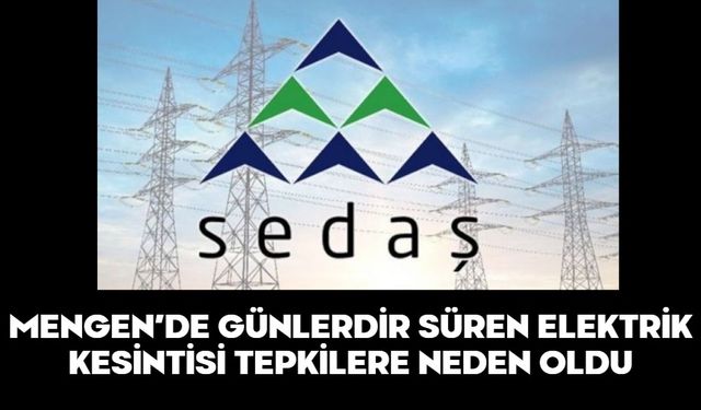 MENGEN’DE GÜNLERDİR SÜREN ELEKTRİK KESİNTİSİ TEPKİLERE NEDEN OLDU
