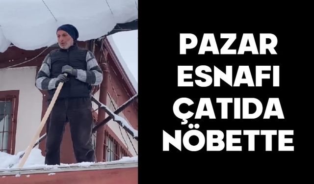 PAZAR ESNAFI ÇATIDA NÖBETTE