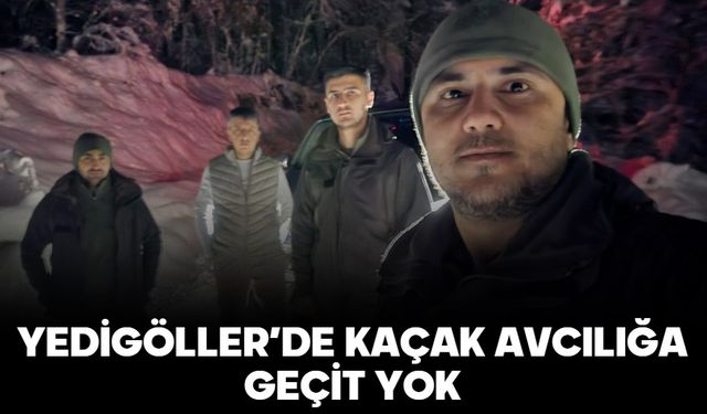 YEDİGÖLLER’DE KAÇAK AVCILIĞA GEÇİT YOK