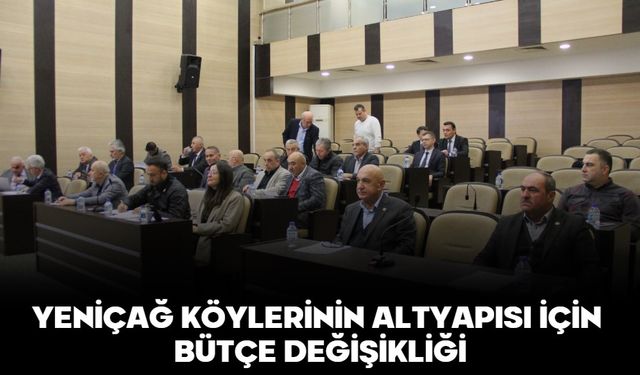 YENİÇAĞ KÖYLERİNİN ALTYAPISI İÇİN BÜTÇE DEĞİŞİKLİĞİ