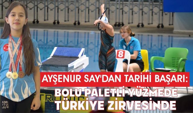 AYŞENUR SAY’DAN TARİHİ BAŞARI: BOLU PALETLİ YÜZMEDE TÜRKİYE ZİRVESİNDE