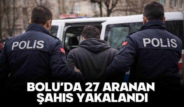 BOLU’DA 27 ARANAN ŞAHIS YAKALANDI