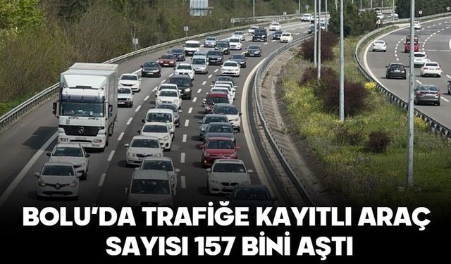 BOLU’DA TRAFİĞE KAYITLI ARAÇ SAYISI 157 BİNİ AŞTI