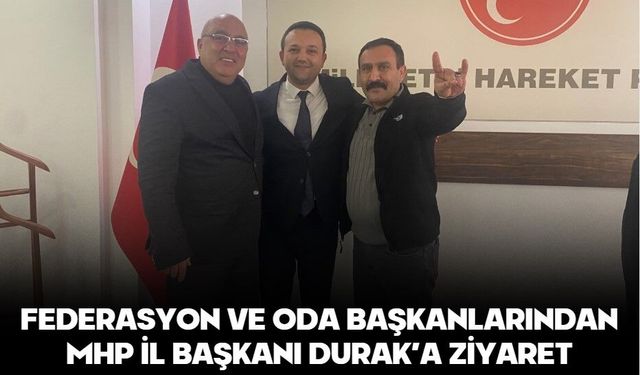 FEDERASYON VE ODA BAŞKANLARINDAN MHP İL BAŞKANI DURAK’A ZİYARET