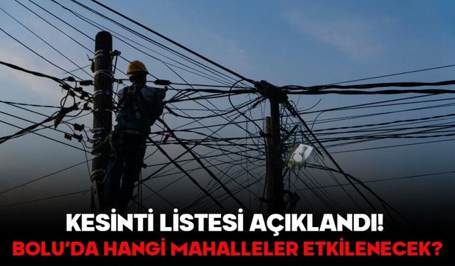 KESİNTİ LİSTESİ AÇIKLANDI! BOLU’DA HANGİ MAHALLELER ETKİLENECEK