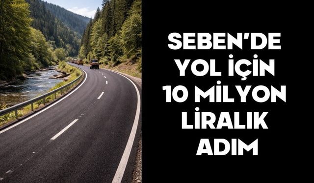 SEBEN’DE YOL İÇİN 10 MİLYON LİRALIK ADIM