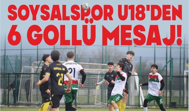 SOYSALSPOR U18’DEN 6 GOLLÜ MESAJ!