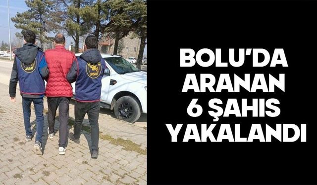 BOLU’DA ARANAN 6 ŞAHIS YAKALANDI