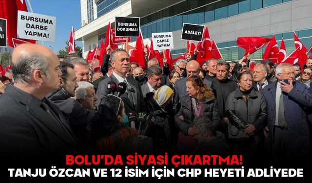 Bolu’da Siyasi Çıkartma! Tanju Özcan ve 12 İsim İçin CHP Heyeti Adliyede