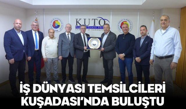 İŞ DÜNYASI TEMSİLCİLERİ KUŞADASI’NDA BULUŞTU