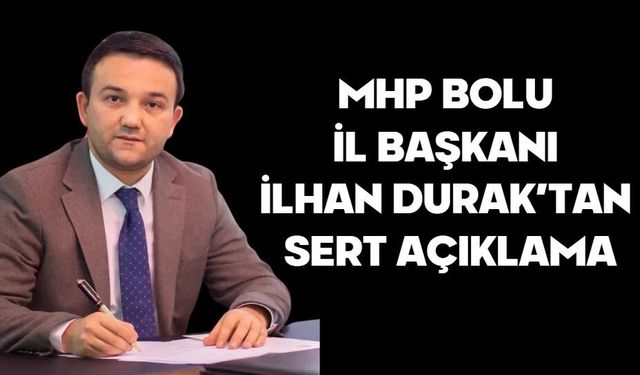 MHP BOLU İL BAŞKANI İLHAN DURAK’TAN SERT AÇIKLAMA