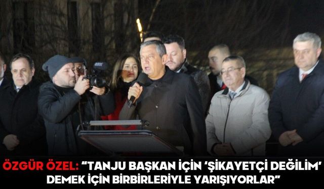 Özgür Özel: “Tanju Başkan için ‘şikayetçi değilim’ demek için birbirleriyle yarışıyorlar”