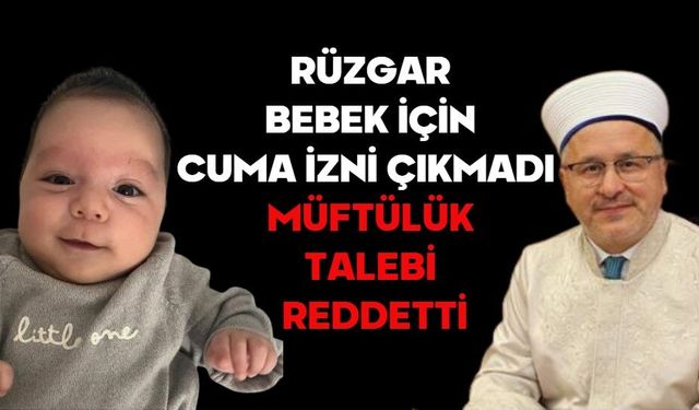 RÜZGAR BEBEK İÇİN CUMA İZNİ ÇIKMADI , MÜFTÜLÜK TALEBİ REDDETTİ