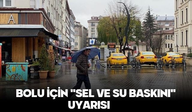 Bolu için "sel ve su baskını" uyarısı