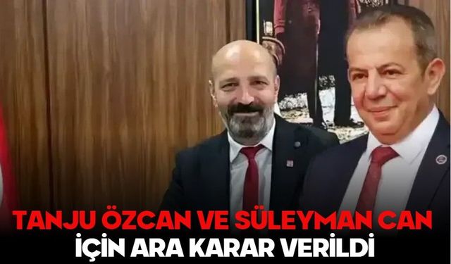 TANJU ÖZCAN VE SÜLEYMAN CAN İÇİN ARA KARAR VERİLDİ