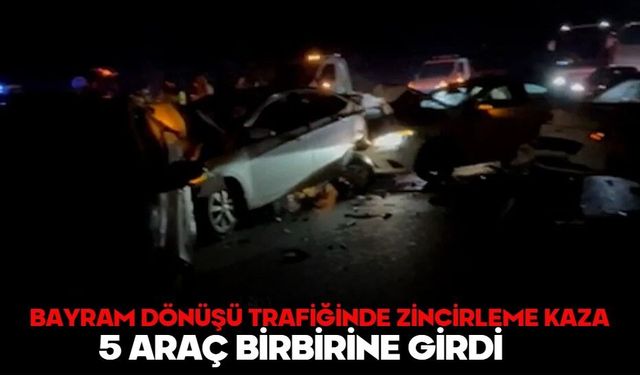 BAYRAM DÖNÜŞÜ TRAFİĞİNDE ZİNCİRLEME KAZA: 5 ARAÇ BİRBİRİNE GİRDİ