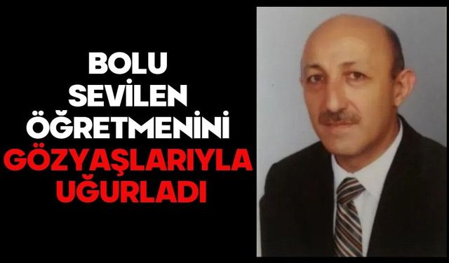 BOLU SEVİLEN ÖĞRETMENİNİ GÖZYAŞLARIYLA UĞURLADI