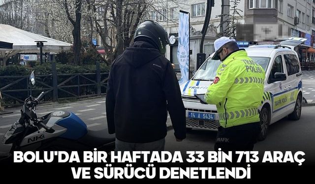 BOLU'DA BİR HAFTADA 33 BİN 713 ARAÇ VE SÜRÜCÜ DENETLENDİ