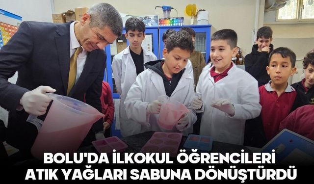 BOLU'DA İLKOKUL ÖĞRENCİLERİ ATIK YAĞLARI SABUNA DÖNÜŞTÜRDÜ