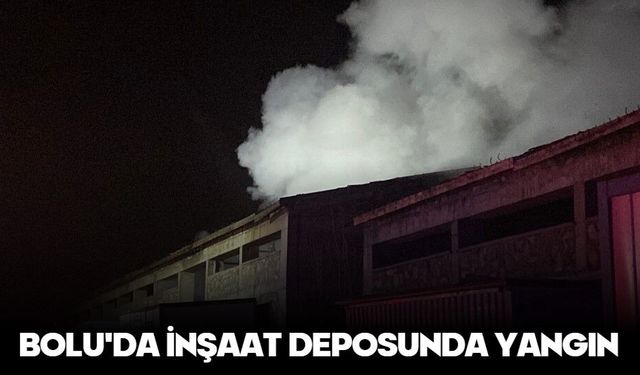 BOLU'DA İNŞAAT DEPOSUNDA YANGIN