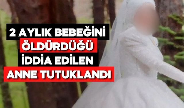 Bolu’da 2 aylık bebeğini öldürdüğü iddia edilen anne tutuklandı