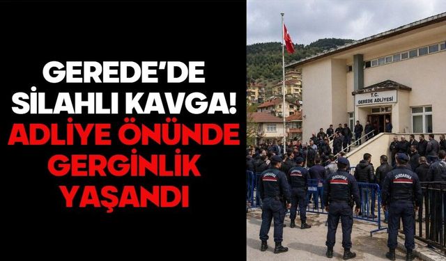 GEREDE’DE SİLAHLI KAVGA! ADLİYE ÖNÜNDE GERGİNLİK YAŞANDI