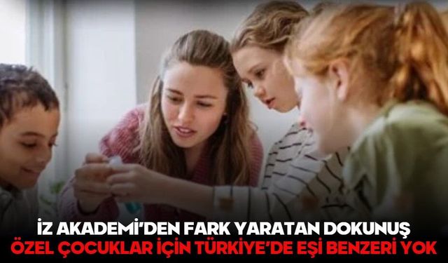 İZ AKADEMİ’DEN FARK YARATAN DOKUNUŞ: ÖZEL ÇOCUKLAR İÇİN TÜRKİYE’DE EŞİ BENZERİ YOK