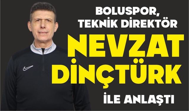 BOLUSPOR, TEKNİK DİREKTÖR NEVZAT DİNÇTÜRK İLE ANLAŞTI