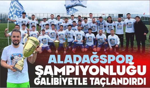 ALADAĞSPOR ŞAMPİYONLUĞU GALİBİYETLE TAÇLANDIRDI