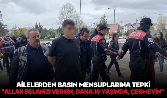AİLELERDEN BASIN MENSUPLARINA TEPKİ: "ALLAH BELANIZI VERSİN, DAHA 18 YAŞINDA, ÇEKMEYİN"