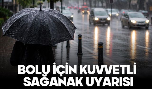Bolu için kuvvetli sağanak uyarısı
