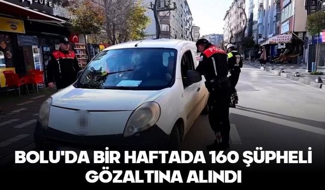 Bolu'da bir haftada 160 şüpheli gözaltına alındı