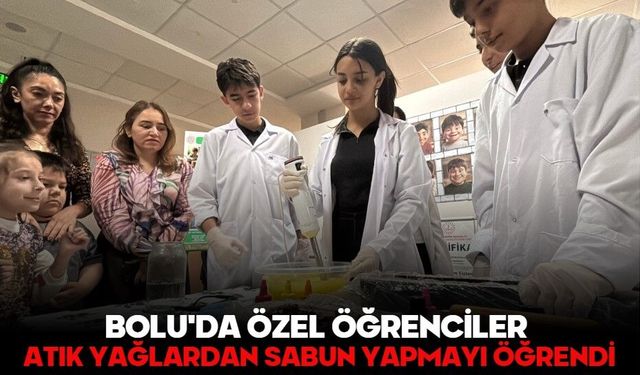 BOLU'DA ÖZEL ÖĞRENCİLER ATIK YAĞLARDAN SABUN YAPMAYI ÖĞRENDİ