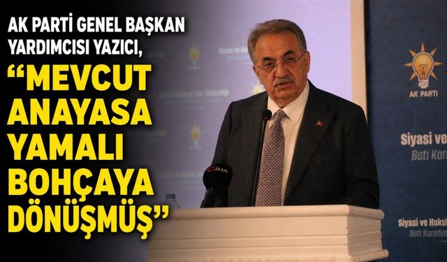 AK Parti Genel Başkan Yardımcısı Yazıcı, "Mevcut anayasa yamalı bohçaya dönüşmüş"